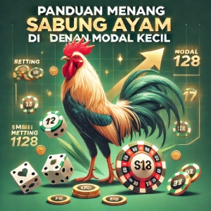 Panduan Menang Sabung Ayam di S128 dengan Modal Kecil